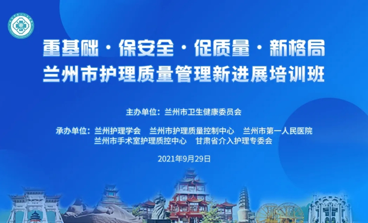 “重基础·保安全·促质量·新格局” —兰州市2021年护理质量管理新进展培训班圆满完成